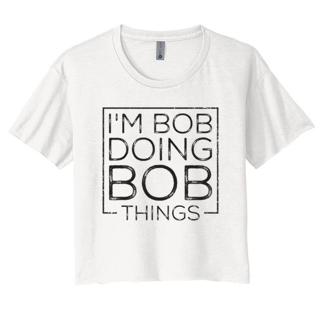Distressed Funny Saying I'm Bob Doing Bob Things Women's Crop Top Tee