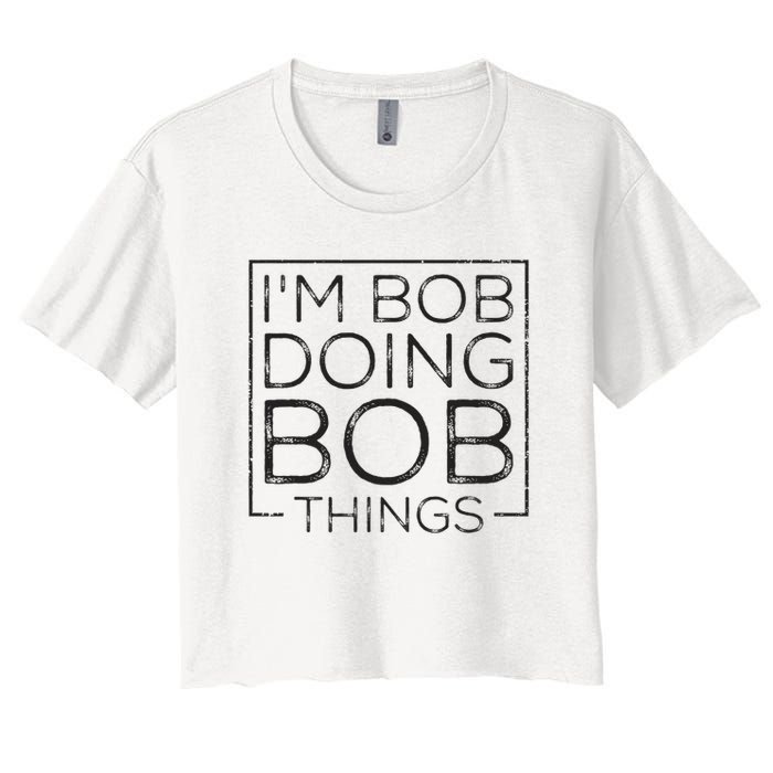 Distressed Funny Saying I'm Bob Doing Bob Things Women's Crop Top Tee