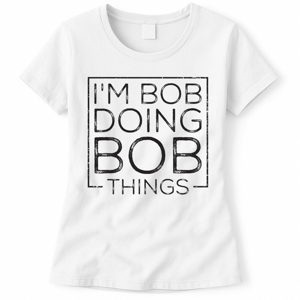Distressed Funny Saying I'm Bob Doing Bob Things Womens T-Shirt