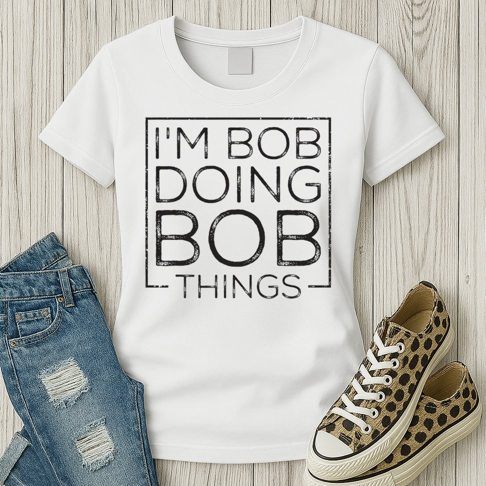 Distressed Funny Saying I'm Bob Doing Bob Things Womens T-Shirt