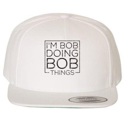 Distressed Funny Saying I'm Bob Doing Bob Things Wool Snapback Cap