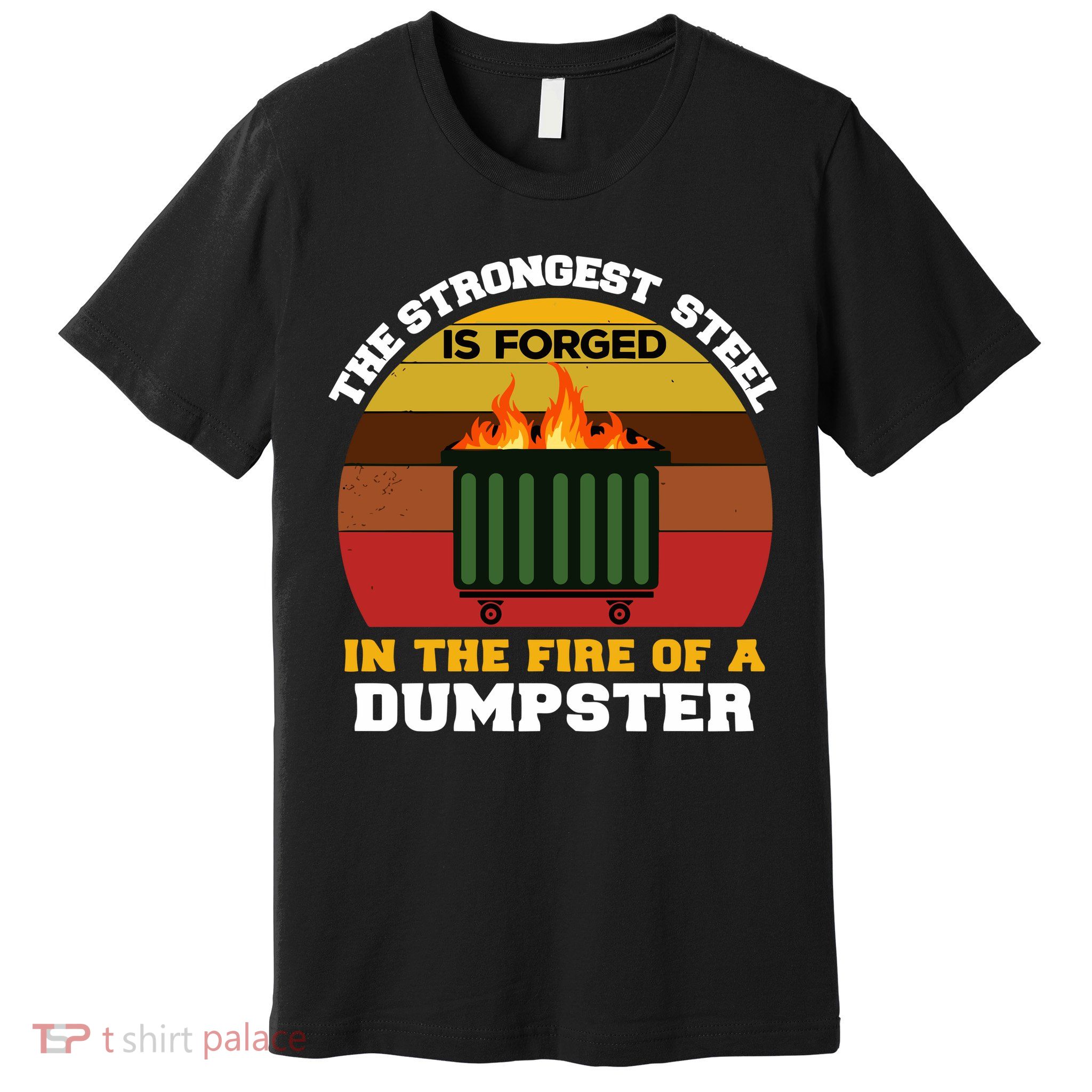 Dumpster Fire Strongest Steel Is Forged Dumpster Premium T-Shirt