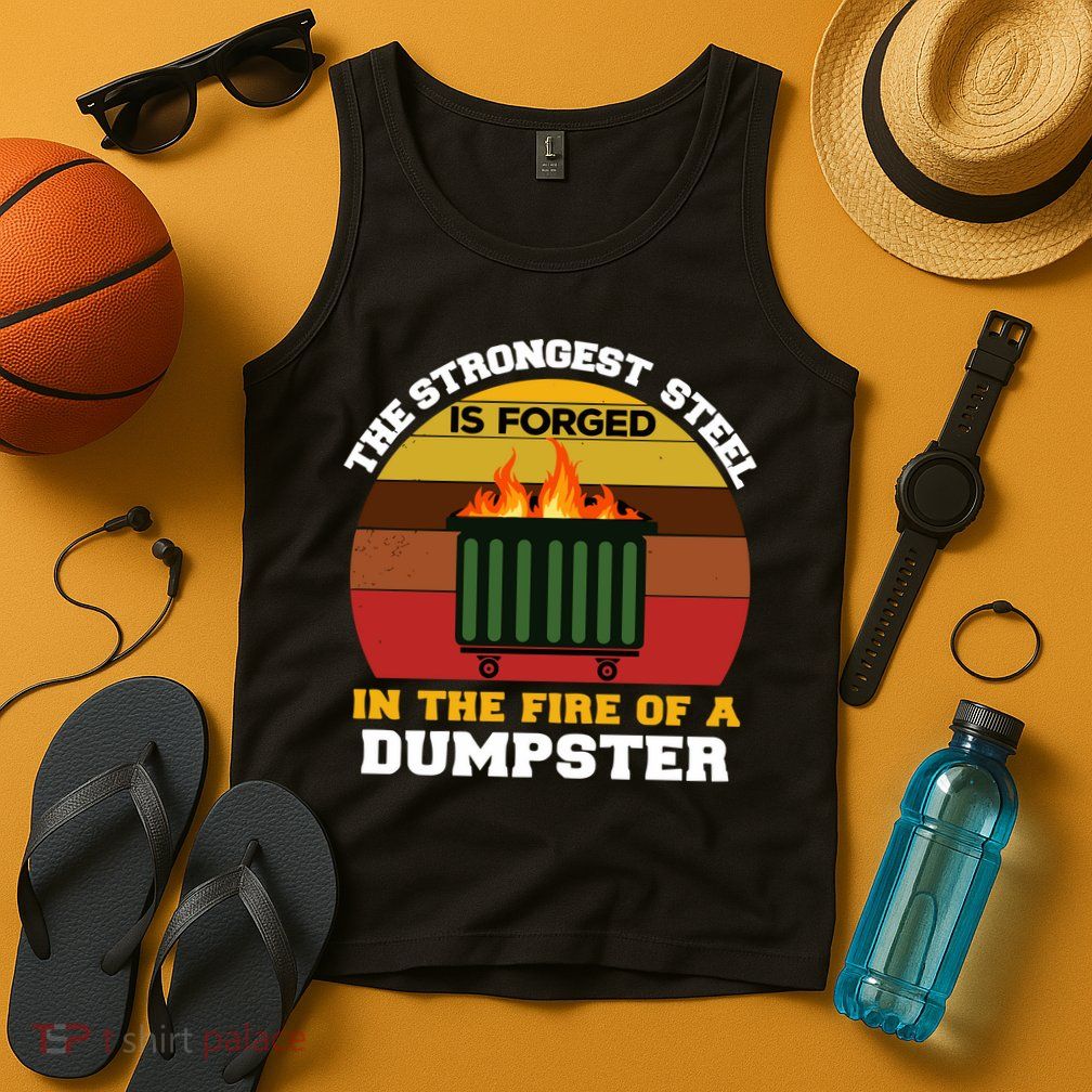 Dumpster Fire Strongest Steel Is Forged Dumpster Tank Top