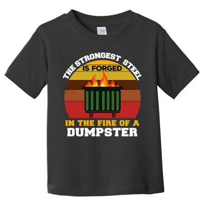 Dumpster Fire Strongest Steel Is Forged Dumpster Toddler T-Shirt