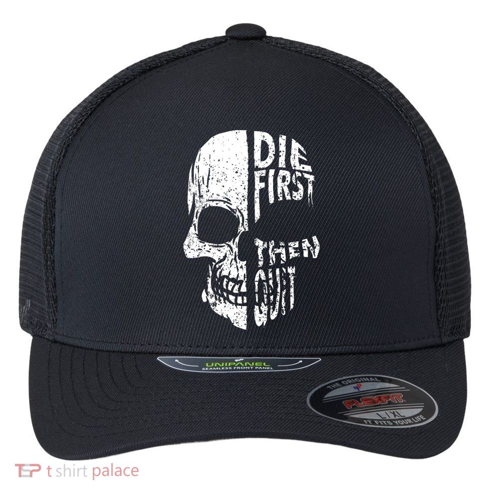 Die First Then Quit Skull Quote Flexfit Unipanel Trucker Cap