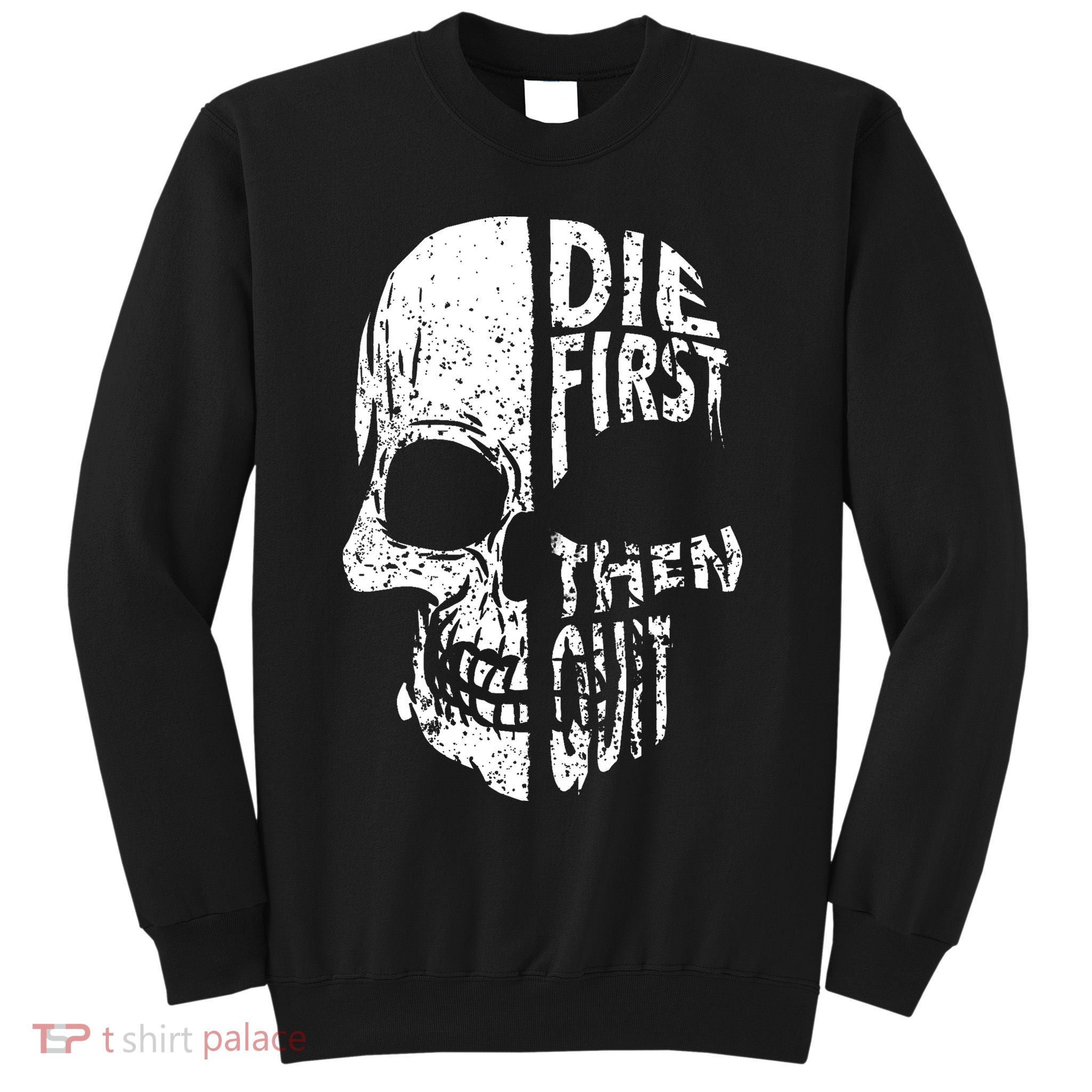 Die First Then Quit Skull Quote Sweatshirt
