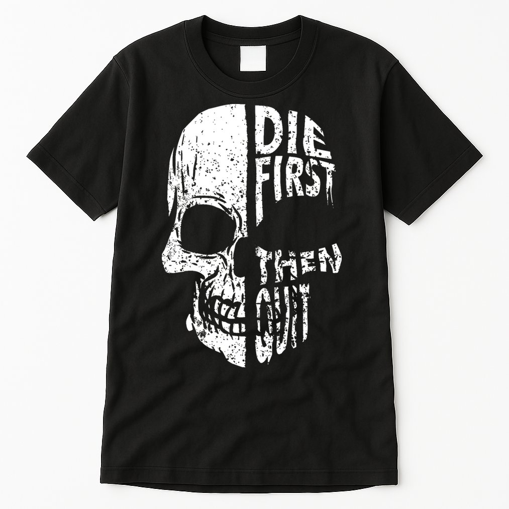 Die First Then Quit Skull Quote Tall T-Shirt