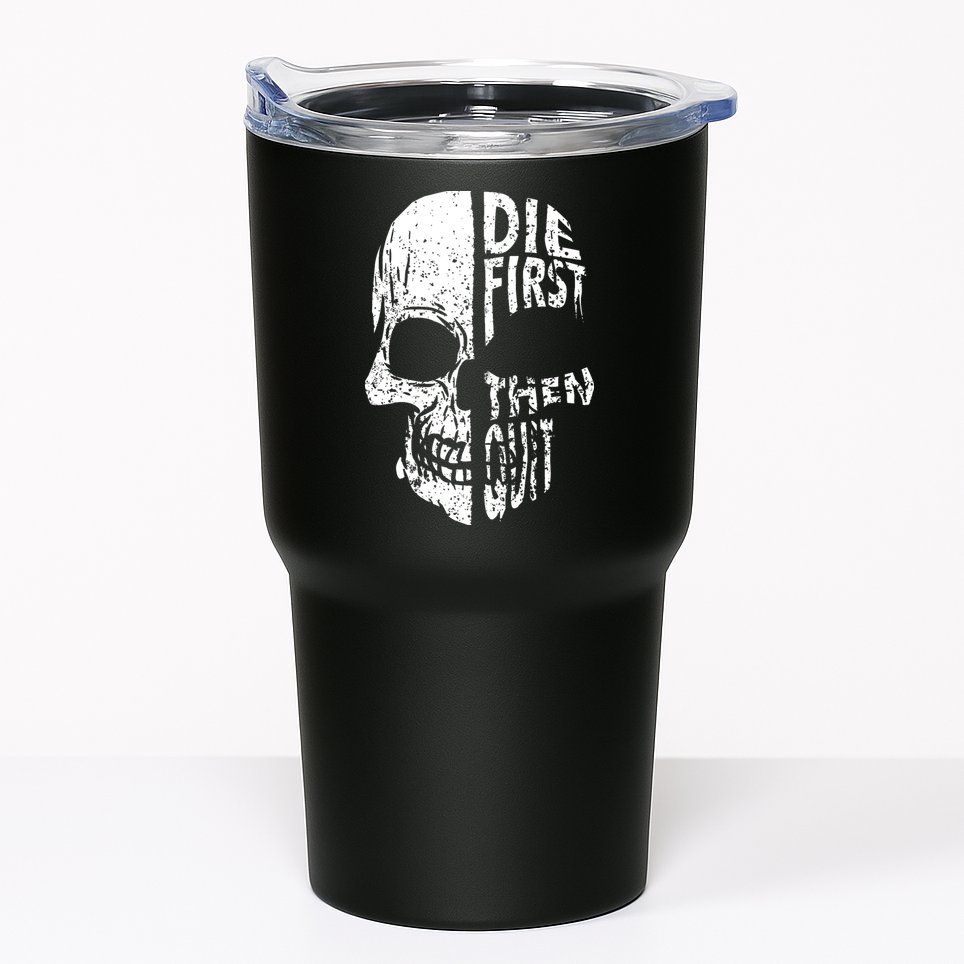 Die First Then Quit Skull Quote Tumbler