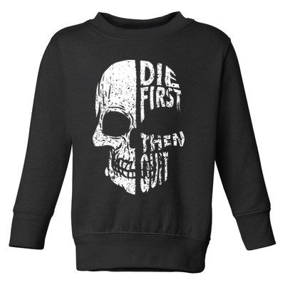Die First Then Quit Skull Quote Toddler Sweatshirt