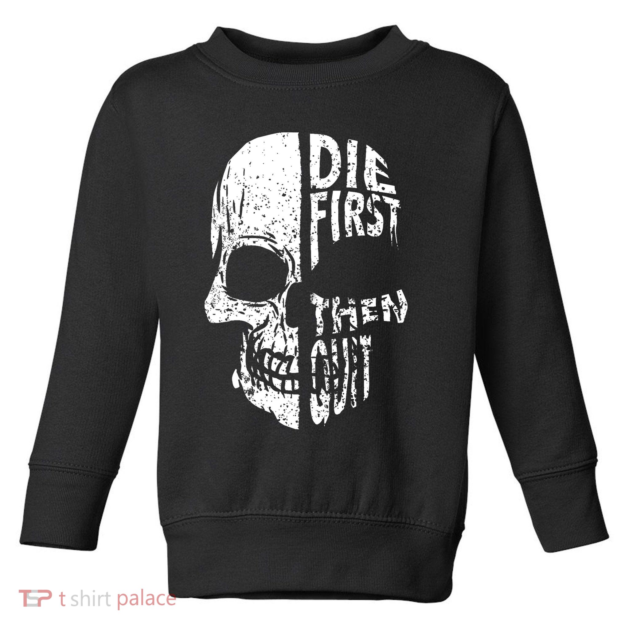 Die First Then Quit Skull Quote Toddler Sweatshirt