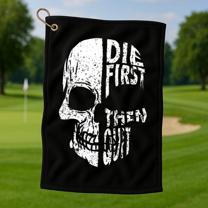 Die First Then Quit Skull Quote Golf Towel