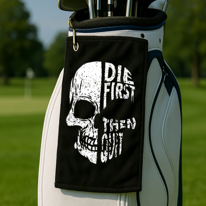 Die First Then Quit Skull Quote Golf Towel