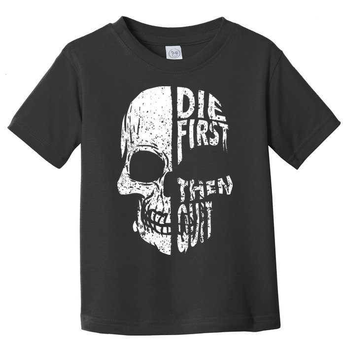 Die First Then Quit Skull Quote Toddler T-Shirt