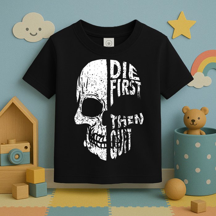 Die First Then Quit Skull Quote Toddler T-Shirt