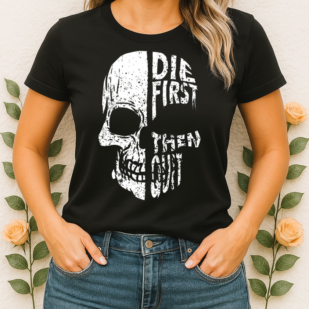 Die First Then Quit Skull Quote Womens T-Shirt
