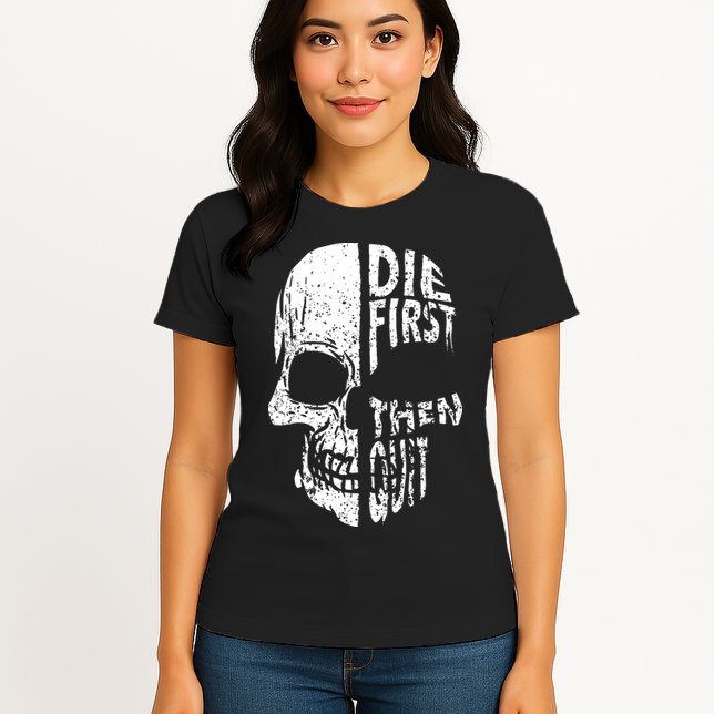 Die First Then Quit Skull Quote Womens T-Shirt