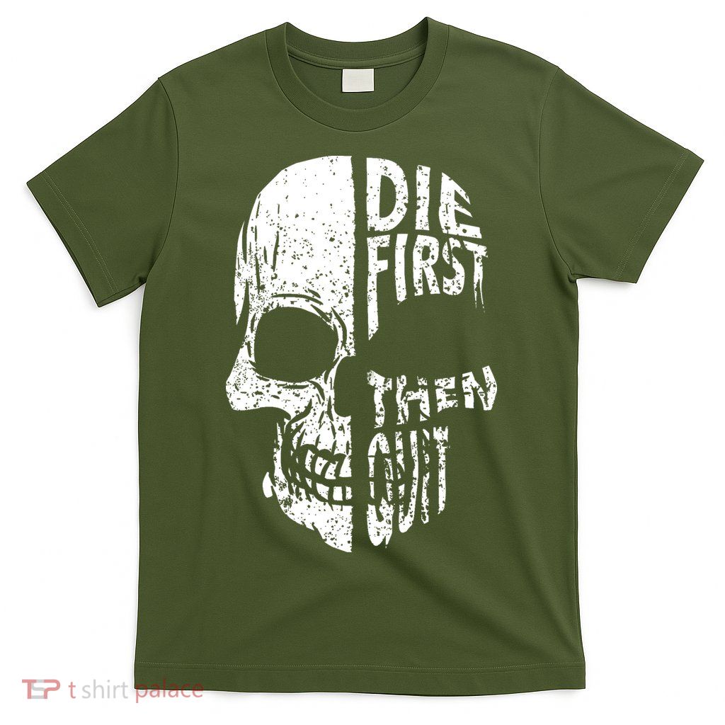 Die First Then Quit Skull Quote T-Shirt