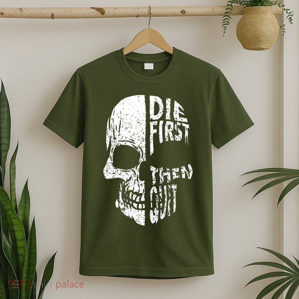 Die First Then Quit Skull Quote T-Shirt