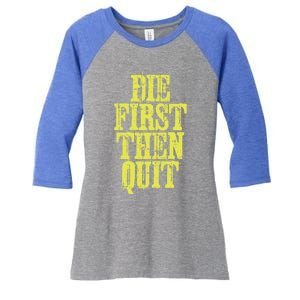 Die First Then Quit Motivational Great Gift Women's Tri-Blend 3/4-Sleeve Raglan Shirt