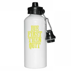 Die First Then Quit Motivational Great Gift Aluminum Water Bottle 