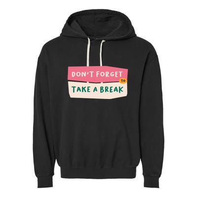 Dont Forget To Take A Break Work Garment-Dyed Fleece Hoodie