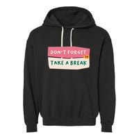Dont Forget To Take A Break Work Garment-Dyed Fleece Hoodie