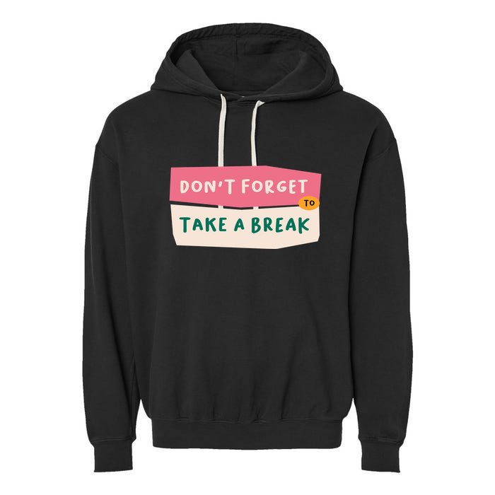 Dont Forget To Take A Break Work Garment-Dyed Fleece Hoodie