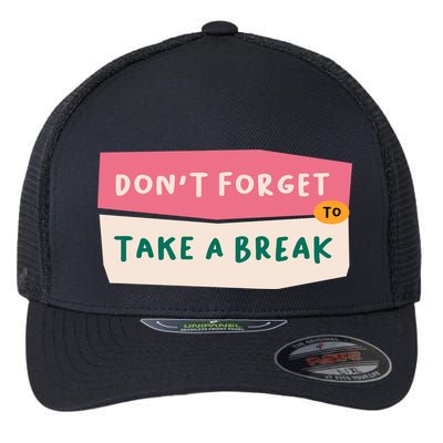 Dont Forget To Take A Break Work Flexfit Unipanel Trucker Cap