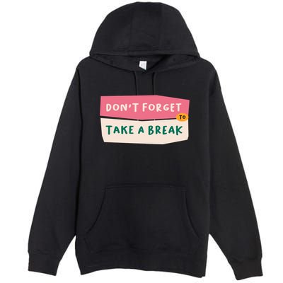 Dont Forget To Take A Break Work Premium Pullover Hoodie