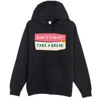 Dont Forget To Take A Break Work Premium Pullover Hoodie