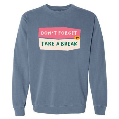 Dont Forget To Take A Break Work Garment-Dyed Sweatshirt