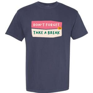 Dont Forget To Take A Break Work Garment-Dyed Heavyweight T-Shirt