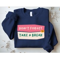 Dont Forget To Take A Break Work Sweatshirt