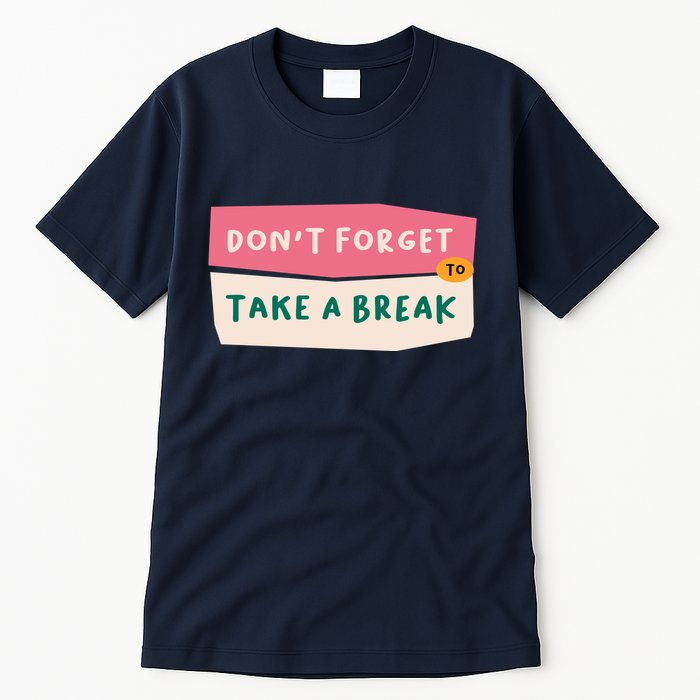 Dont Forget To Take A Break Work Tall T-Shirt