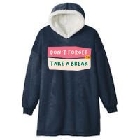 Dont Forget To Take A Break Work Hooded Wearable Blanket