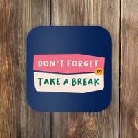 Dont Forget To Take A Break Work Coaster