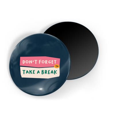 Dont Forget To Take A Break Work Magnet