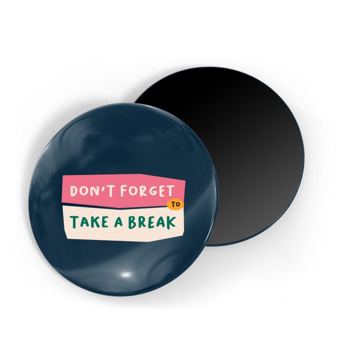 Dont Forget To Take A Break Work Magnet