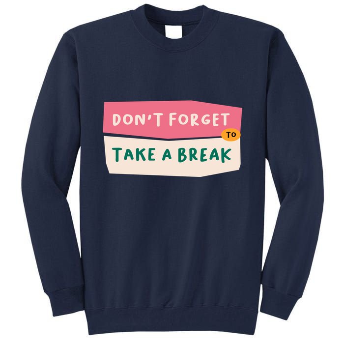 Dont Forget To Take A Break Work Tall Sweatshirt