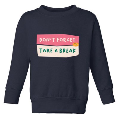Dont Forget To Take A Break Work Toddler Sweatshirt