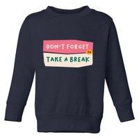 Dont Forget To Take A Break Work Toddler Sweatshirt