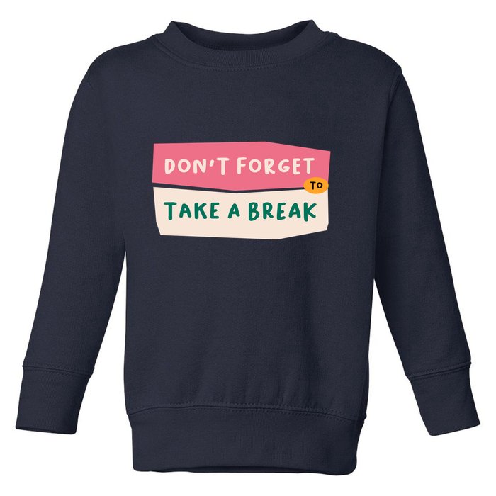 Dont Forget To Take A Break Work Toddler Sweatshirt