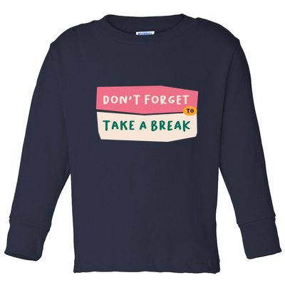 Dont Forget To Take A Break Work Toddler Long Sleeve Shirt