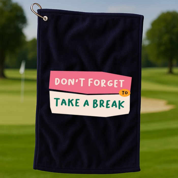 Dont Forget To Take A Break Work Golf Towel