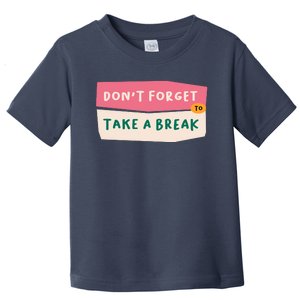 Dont Forget To Take A Break Work Toddler T-Shirt