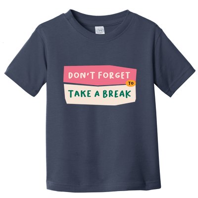 Dont Forget To Take A Break Work Toddler T-Shirt
