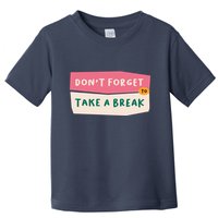 Dont Forget To Take A Break Work Toddler T-Shirt