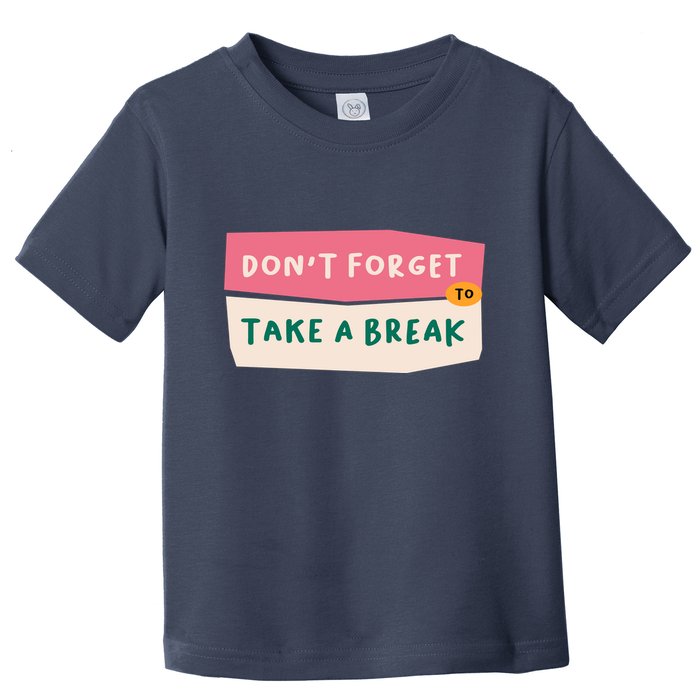 Dont Forget To Take A Break Work Toddler T-Shirt