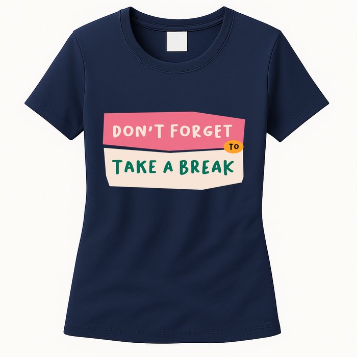 Dont Forget To Take A Break Work Womens T-Shirt
