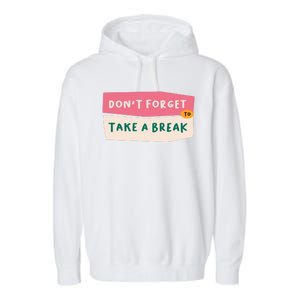 Dont Forget To Take A Break Work Garment-Dyed Fleece Hoodie